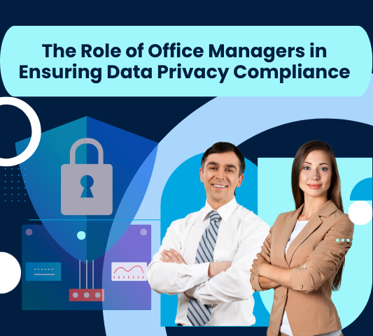 The Role of Office Managers in Ensuring Data Privacy Compliance